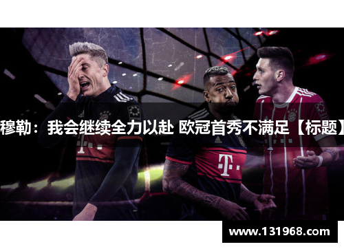 穆勒：我会继续全力以赴 欧冠首秀不满足【标题】