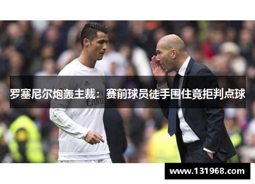 罗塞尼尔炮轰主裁：赛前球员徒手围住竟拒判点球